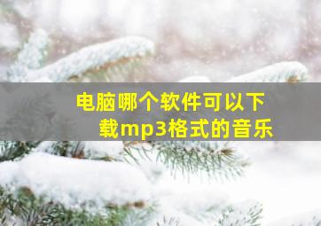 电脑哪个软件可以下载mp3格式的音乐