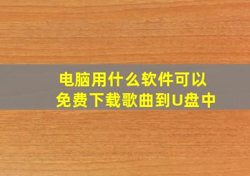 电脑用什么软件可以免费下载歌曲到U盘中