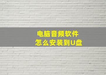 电脑音频软件怎么安装到U盘