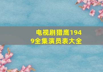 电视剧猎鹰1949全集演员表大全