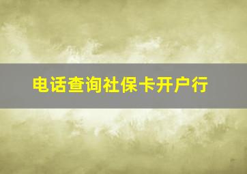 电话查询社保卡开户行