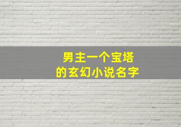 男主一个宝塔的玄幻小说名字