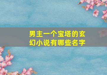 男主一个宝塔的玄幻小说有哪些名字