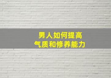 男人如何提高气质和修养能力