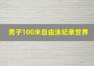 男子100米自由泳纪录世界