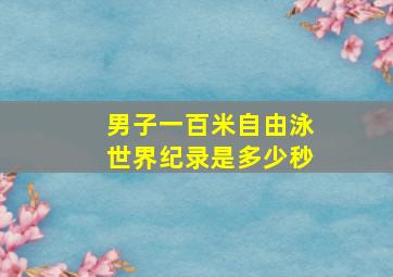 男子一百米自由泳世界纪录是多少秒