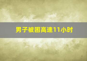 男子被困高速11小时