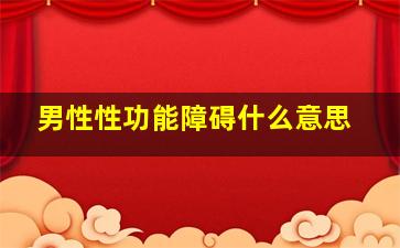 男性性功能障碍什么意思