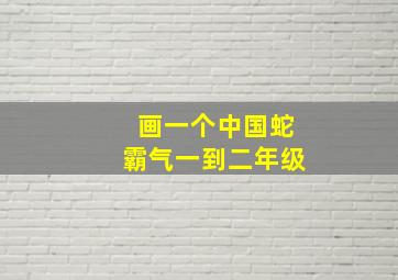 画一个中国蛇霸气一到二年级