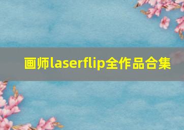 画师laserflip全作品合集