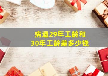 病退29年工龄和30年工龄差多少钱