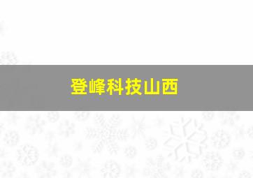 登峰科技山西