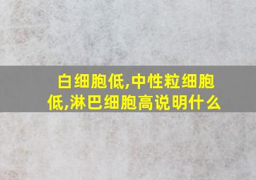 白细胞低,中性粒细胞低,淋巴细胞高说明什么