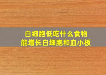 白细胞低吃什么食物能增长白细胞和血小板