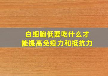 白细胞低要吃什么才能提高免疫力和抵抗力