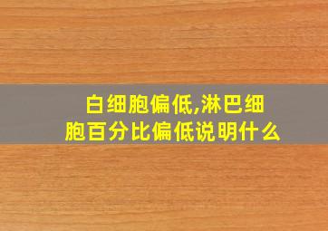 白细胞偏低,淋巴细胞百分比偏低说明什么