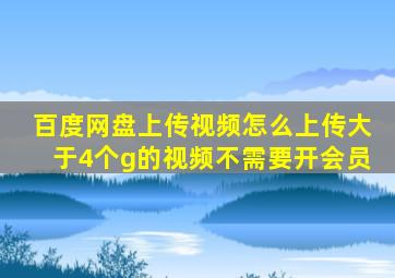 百度网盘上传视频怎么上传大于4个g的视频不需要开会员