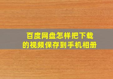 百度网盘怎样把下载的视频保存到手机相册