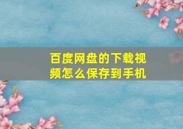 百度网盘的下载视频怎么保存到手机