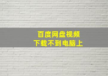 百度网盘视频下载不到电脑上