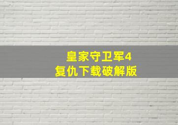 皇家守卫军4复仇下载破解版