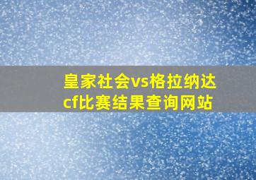 皇家社会vs格拉纳达cf比赛结果查询网站