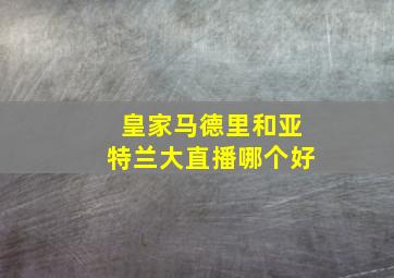 皇家马德里和亚特兰大直播哪个好