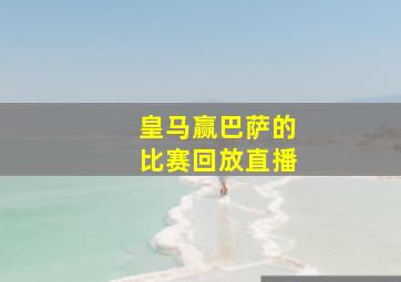 皇马赢巴萨的比赛回放直播