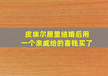 皮埃尔居里结婚后用一个亲戚给的喜钱买了