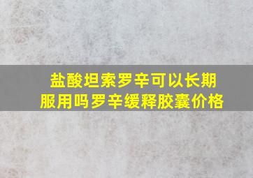 盐酸坦索罗辛可以长期服用吗罗辛缓释胶囊价格