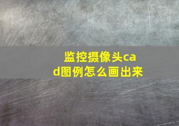 监控摄像头cad图例怎么画出来