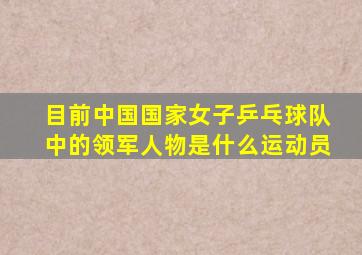 目前中国国家女子乒乓球队中的领军人物是什么运动员