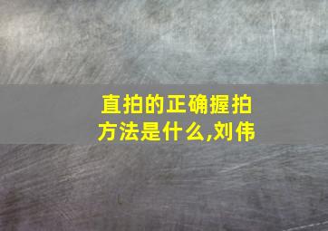 直拍的正确握拍方法是什么,刘伟