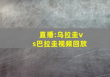 直播:乌拉圭vs巴拉圭视频回放