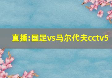 直播:国足vs马尔代夫cctv5