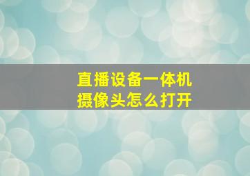 直播设备一体机摄像头怎么打开