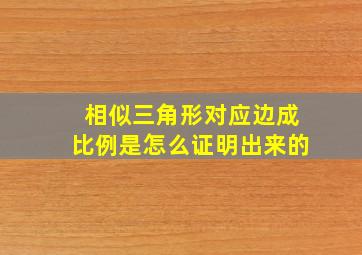 相似三角形对应边成比例是怎么证明出来的