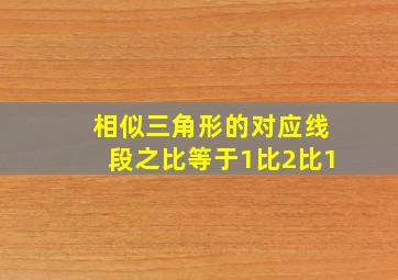 相似三角形的对应线段之比等于1比2比1