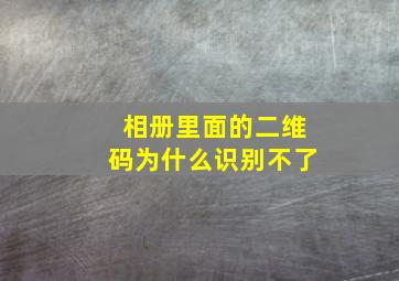 相册里面的二维码为什么识别不了