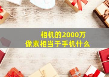 相机的2000万像素相当于手机什么