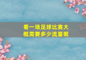 看一场足球比赛大概需要多少流量呢