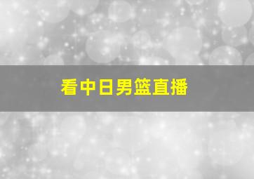 看中日男篮直播