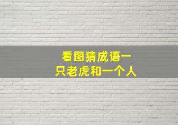 看图猜成语一只老虎和一个人