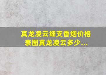 真龙凌云细支香烟价格表图真龙凌云多少...