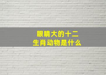 眼睛大的十二生肖动物是什么