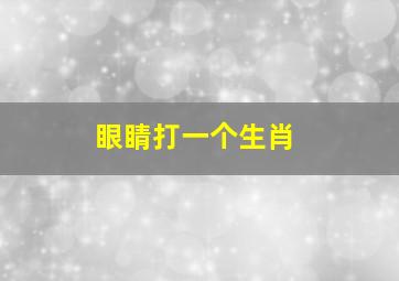 眼睛打一个生肖