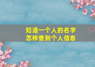 知道一个人的名字怎样查到个人信息