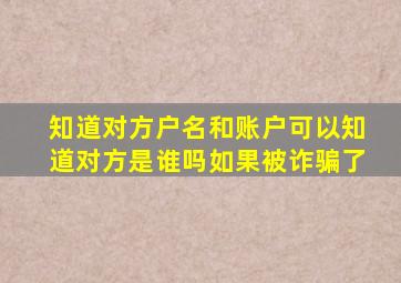 知道对方户名和账户可以知道对方是谁吗如果被诈骗了