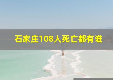 石家庄108人死亡都有谁