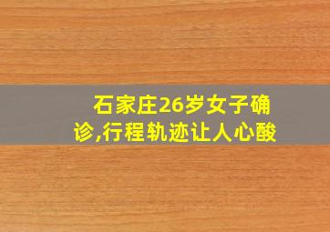 石家庄26岁女子确诊,行程轨迹让人心酸